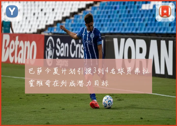 巴萨今夏计划引援3到4名球员弗拉霍维奇在列成潜力目标