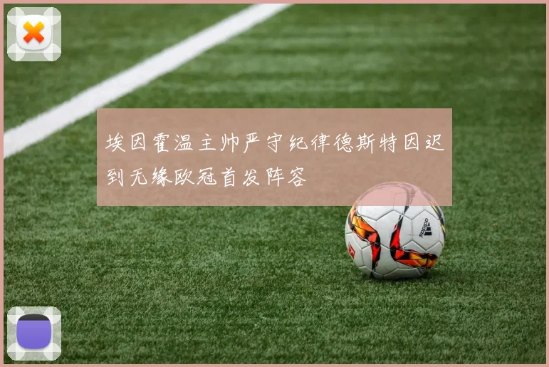埃因霍温主帅严守纪律德斯特因迟到无缘欧冠首发阵容
