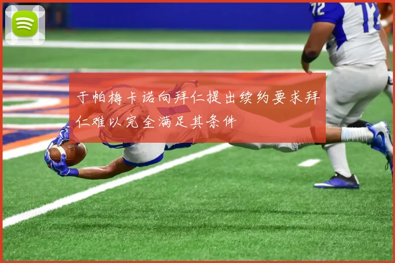 于帕梅卡诺向拜仁提出续约要求拜仁难以完全满足其条件